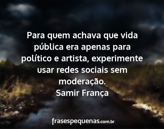 Samir França - Para quem achava que vida pública era apenas...
