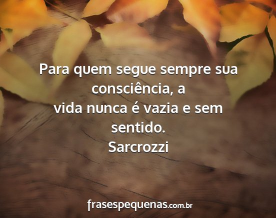 Sarcrozzi - Para quem segue sempre sua consciência, a vida...