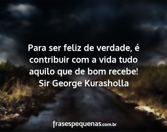 Sir George Kurasholla - Para ser feliz de verdade, é contribuir com a...