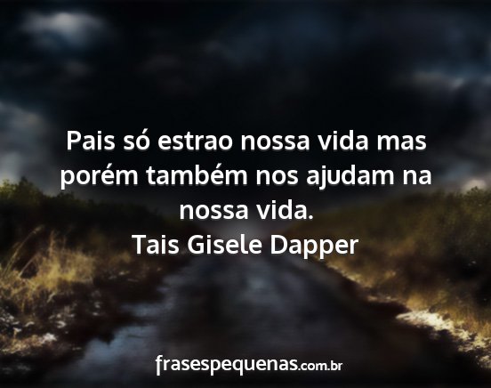 Tais Gisele Dapper - Pais só estrao nossa vida mas porém também nos...