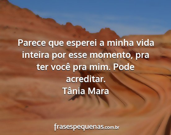 Tânia Mara - Parece que esperei a minha vida inteira por esse...