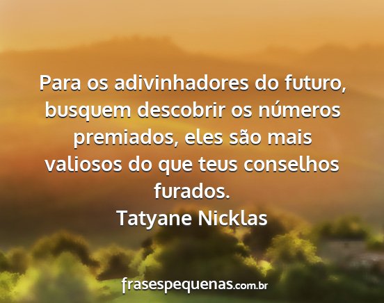 Tatyane Nicklas - Para os adivinhadores do futuro, busquem...