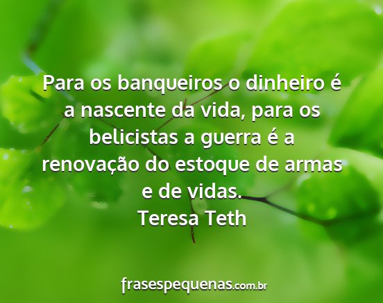 Teresa Teth - Para os banqueiros o dinheiro é a nascente da...