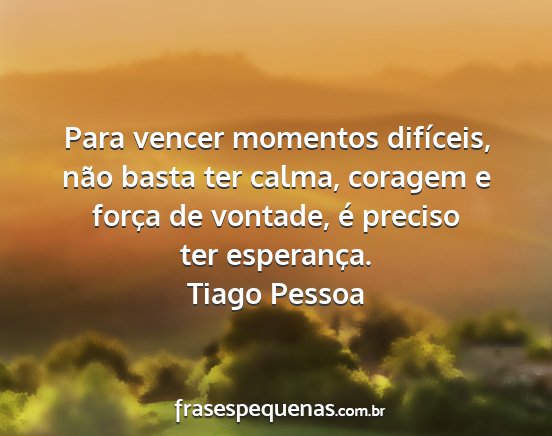 Tiago Pessoa - Para vencer momentos difíceis, não basta ter...