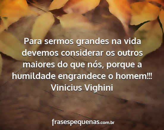 Vinicius Vighini - Para sermos grandes na vida devemos considerar os...
