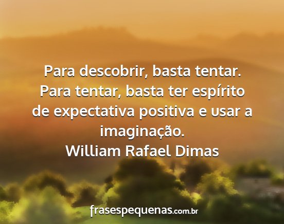 William Rafael Dimas - Para descobrir, basta tentar. Para tentar, basta...