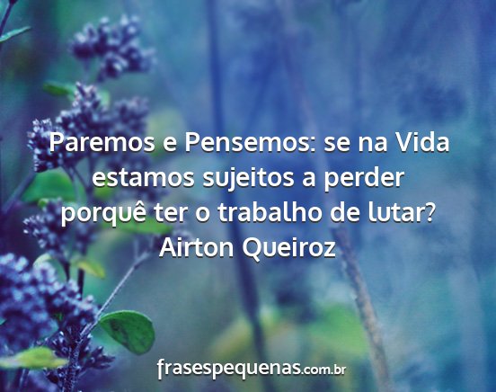 Airton Queiroz - Paremos e Pensemos: se na Vida estamos sujeitos a...