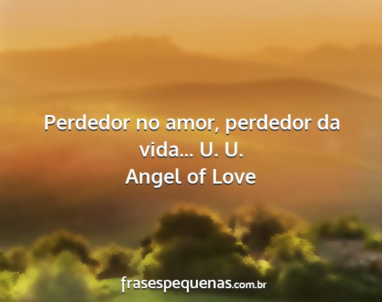 Angel of Love - Perdedor no amor, perdedor da vida... U. U....