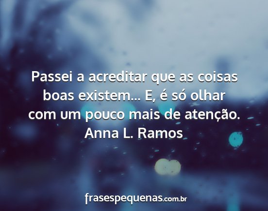 Anna L. Ramos - Passei a acreditar que as coisas boas existem......