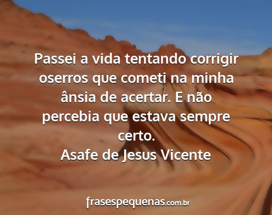 Asafe de Jesus Vicente - Passei a vida tentando corrigir oserros que...