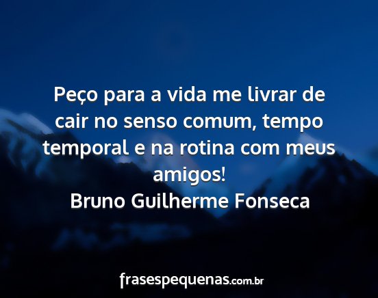 Bruno Guilherme Fonseca - Peço para a vida me livrar de cair no senso...