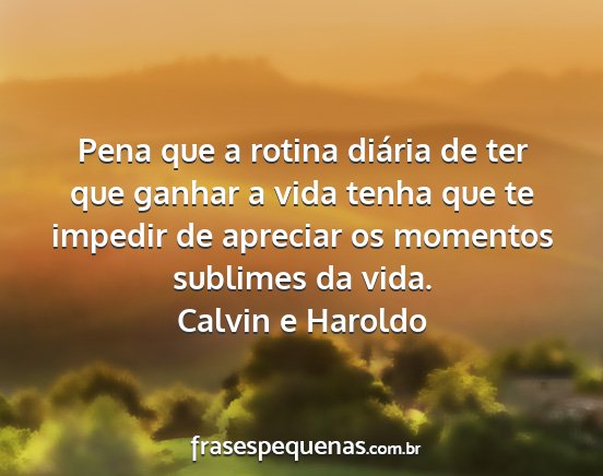 Calvin e Haroldo - Pena que a rotina diária de ter que ganhar a...