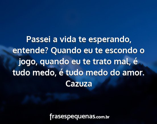 Cazuza - Passei a vida te esperando, entende? Quando eu te...