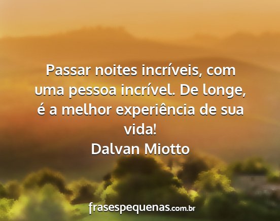 Dalvan Miotto - Passar noites incríveis, com uma pessoa...