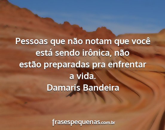 Damaris Bandeira - Pessoas que não notam que você está sendo...