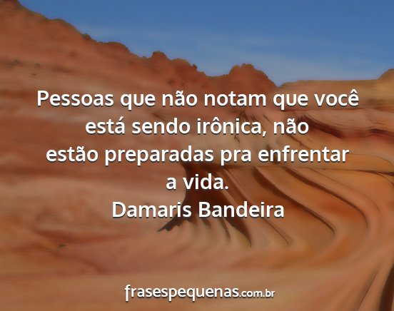 Damaris Bandeira - Pessoas que não notam que você está sendo...