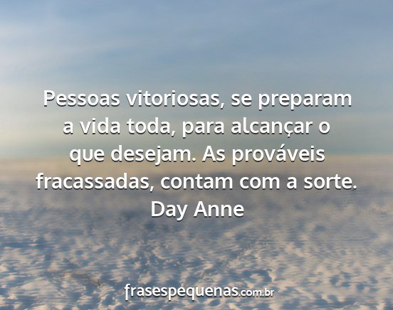 Day Anne - Pessoas vitoriosas, se preparam a vida toda, para...