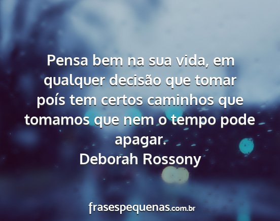 Deborah Rossony - Pensa bem na sua vida, em qualquer decisão que...