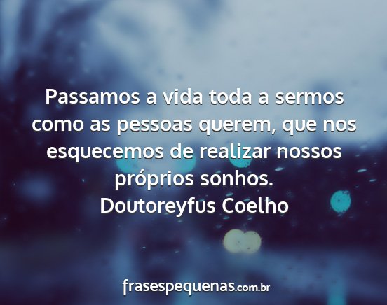 Doutoreyfus Coelho - Passamos a vida toda a sermos como as pessoas...