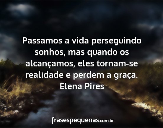 Elena Pires - Passamos a vida perseguindo sonhos, mas quando os...