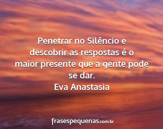 Eva Anastasia - Penetrar no Silêncio e descobrir as respostas é...