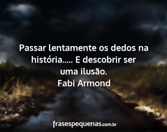 Fabi Armond - Passar lentamente os dedos na história..... E...
