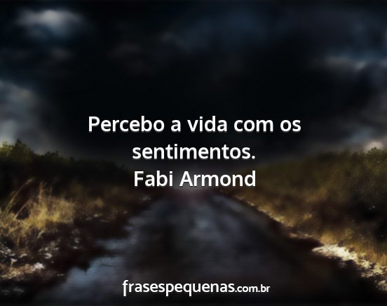 Fabi Armond - Percebo a vida com os sentimentos....