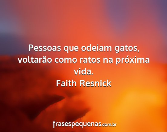 Faith Resnick - Pessoas que odeiam gatos, voltarão como ratos na...