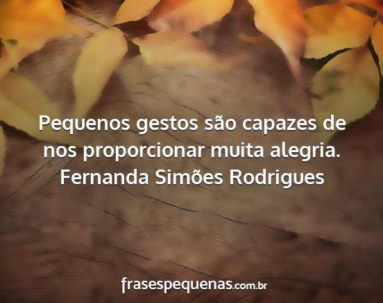 Fernanda Simões Rodrigues - Pequenos gestos são capazes de nos proporcionar...
