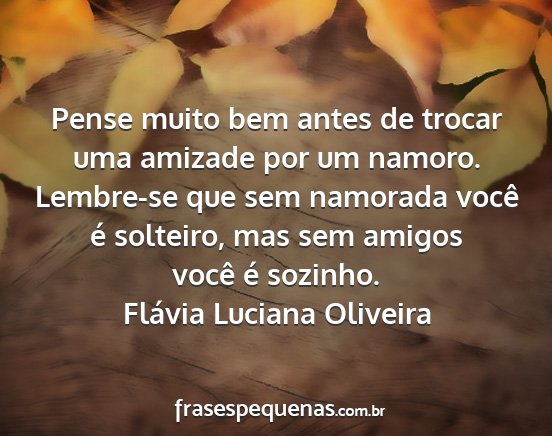 Flávia Luciana Oliveira - Pense muito bem antes de trocar uma amizade por...