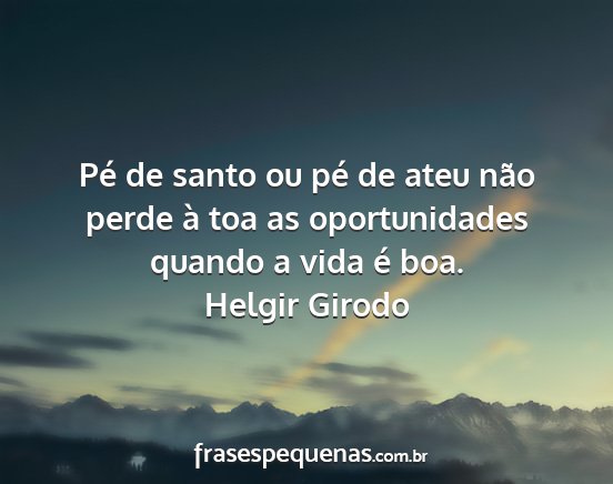 Helgir Girodo - Pé de santo ou pé de ateu não perde à toa as...