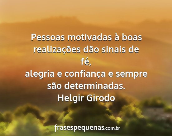 Helgir Girodo - Pessoas motivadas à boas realizações dão...