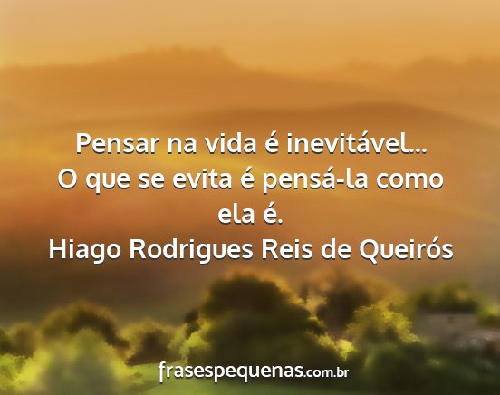 Hiago Rodrigues Reis de Queirós - Pensar na vida é inevitável... O que se evita...