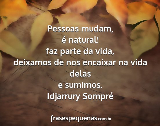 Idjarrury Sompré - Pessoas mudam, é natural! faz parte da vida,...