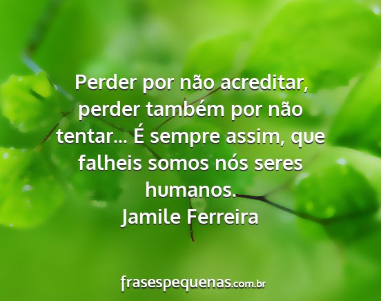 Jamile Ferreira - Perder por não acreditar, perder também por...