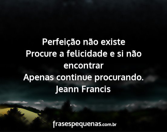 Jeann Francis - Perfeição não existe Procure a felicidade e si...