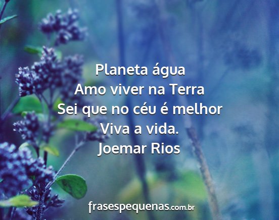Joemar Rios - Planeta água Amo viver na Terra Sei que no céu...
