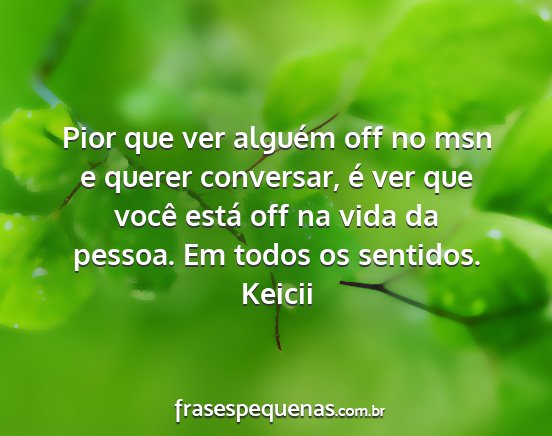 Keicii - Pior que ver alguém off no msn e querer...