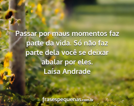 Laísa Andrade - Passar por maus momentos faz parte da vida. Só...