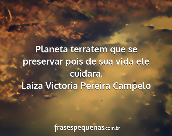 Laiza Victoria Pereira Campelo - Planeta terratem que se preservar pois de sua...