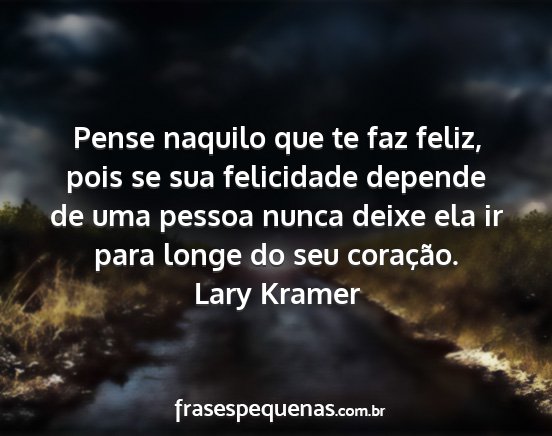 Lary Kramer - Pense naquilo que te faz feliz, pois se sua...