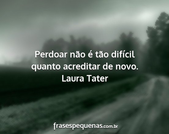 Laura Tater - Perdoar não é tão difícil quanto acreditar de...