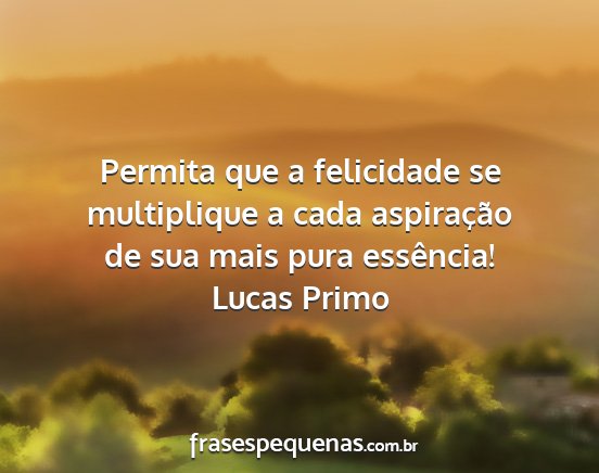 Lucas Primo - Permita que a felicidade se multiplique a cada...