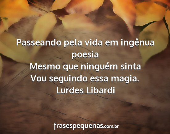Lurdes Libardi - Passeando pela vida em ingênua poesia Mesmo que...