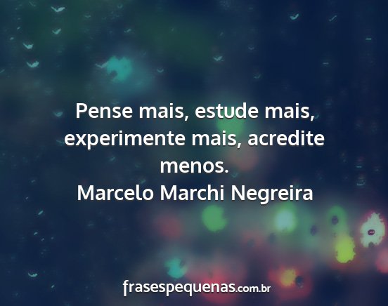 Marcelo Marchi Negreira - Pense mais, estude mais, experimente mais,...