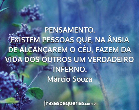 Márcio Souza - PENSAMENTO. EXISTEM PESSOAS QUE, NA ÂNSIA DE...