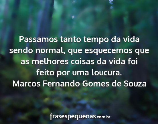 Marcos Fernando Gomes de Souza - Passamos tanto tempo da vida sendo normal, que...