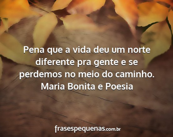 Maria Bonita e Poesia - Pena que a vida deu um norte diferente pra gente...