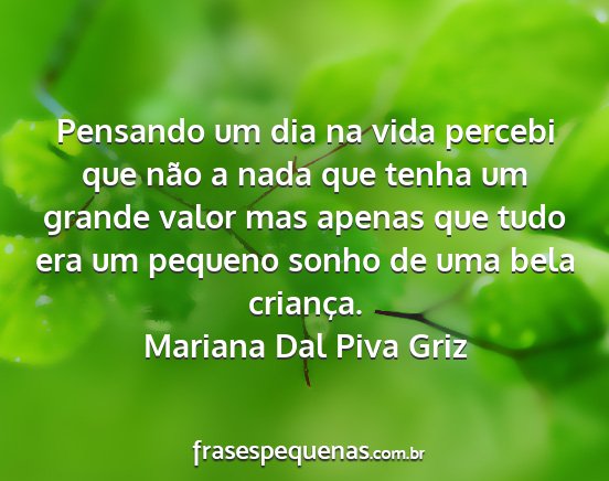 Mariana Dal Piva Griz - Pensando um dia na vida percebi que não a nada...