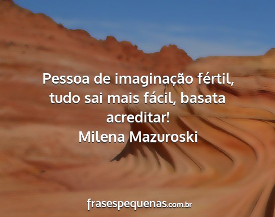 Milena Mazuroski - Pessoa de imaginação fértil, tudo sai mais...